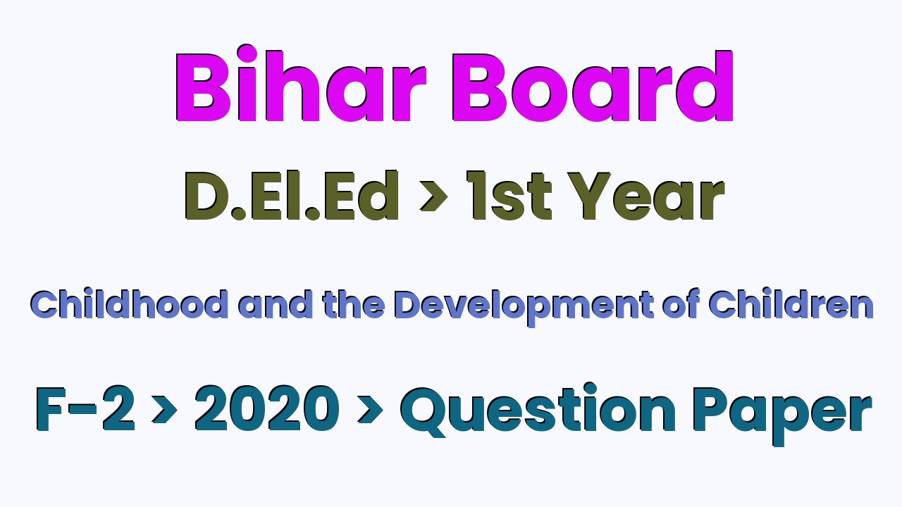 Bihar Board D.El.Ed 1st Year Childhood and the Development of Children F-2 2020 Question Paper