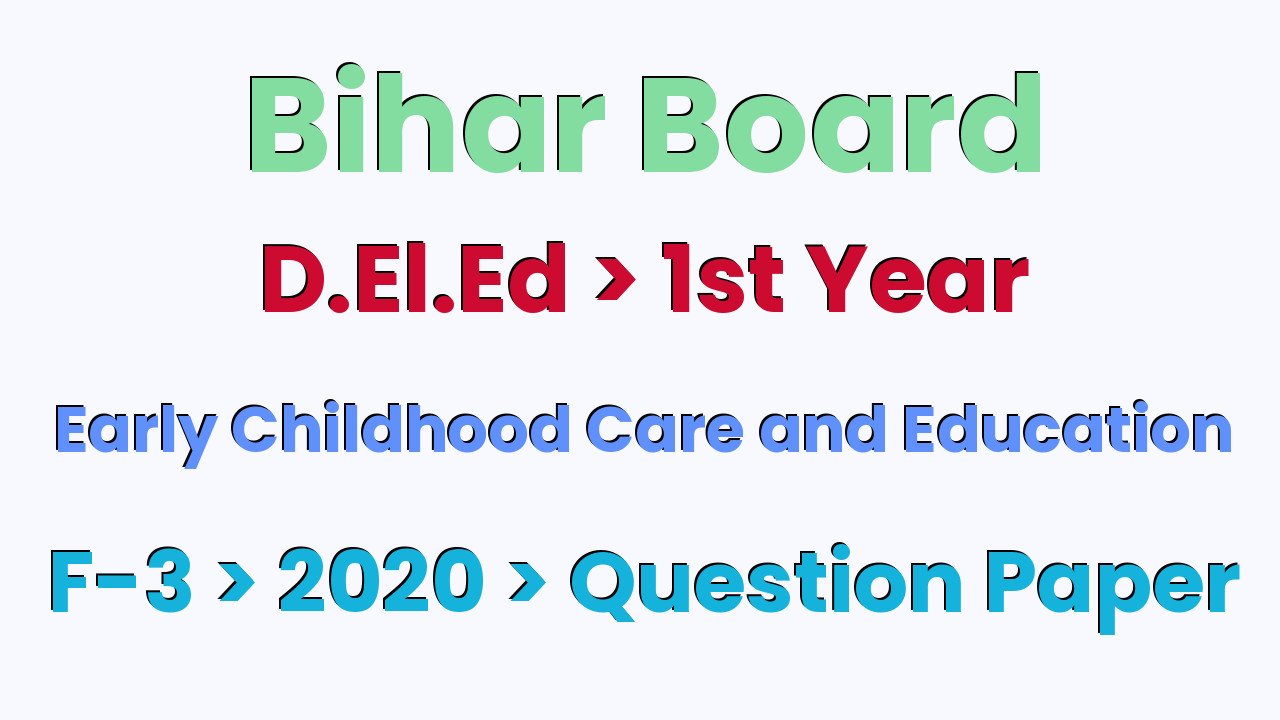 Bihar Board D.El.Ed 1st Year Early Childhood Care and Education F-3 2020 Question Paper