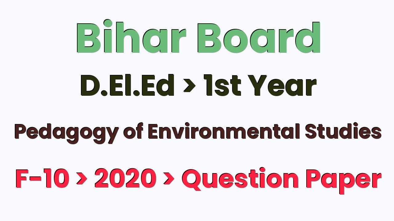 Bihar Board D.El.Ed 1st Year Pedagogy of Environmental Studies F-10 2020 Question Paper