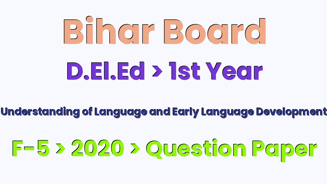 Bihar Board D.El.Ed 1st Year Understanding of Language and Early Language Development F-5 2020 Question Paper