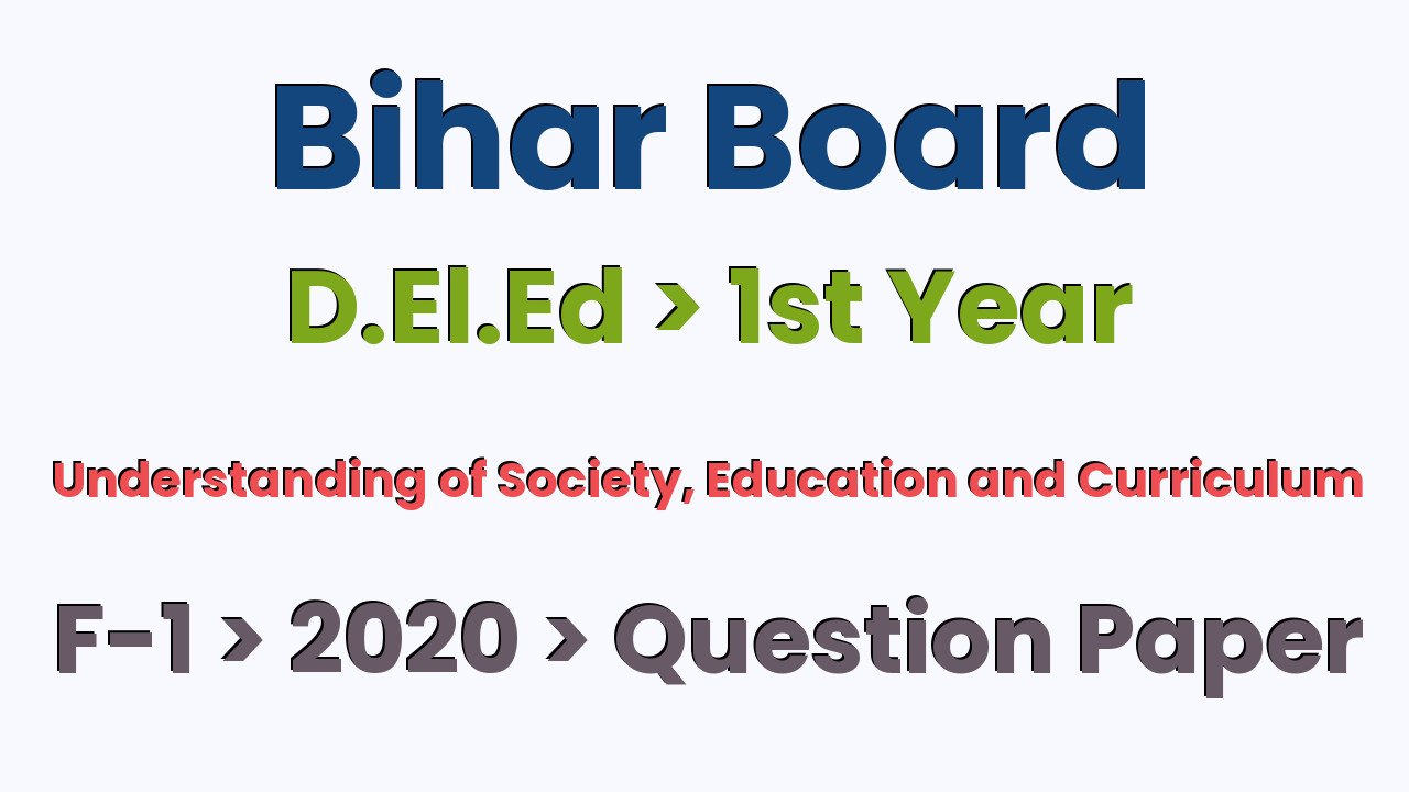 Bihar Board D.El.Ed 1st Year Understanding of Society, Education and Curriculum F-1 2020 Question Paper
