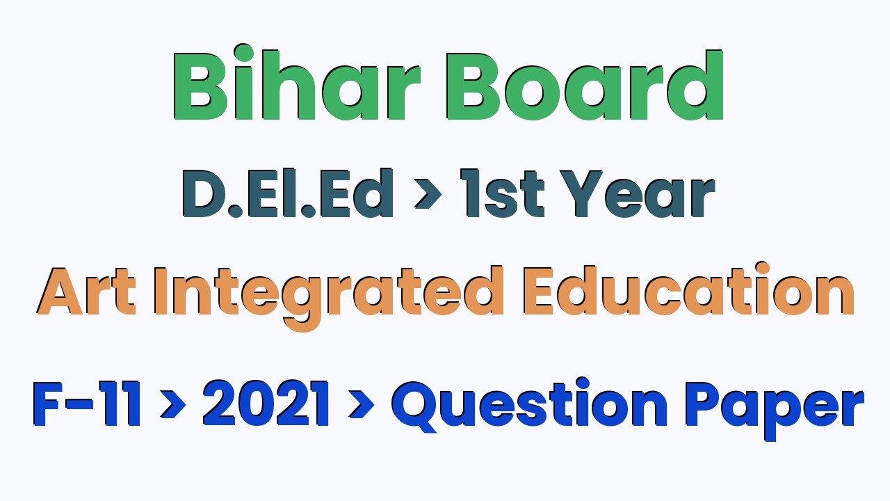 Bihar Board D.El.Ed 1st Year Art Integrated Education F-11 2021 Question Paper