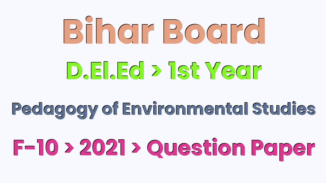 Bihar Board D.El.Ed 1st Year Pedagogy of Environmental Studies F-10 2021 Question Paper