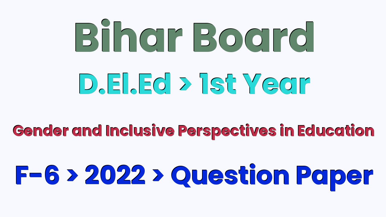 Bihar Board D.El.Ed 1st Year Gender and Inclusive Perspectives in Education F-6 2022 Question Paper