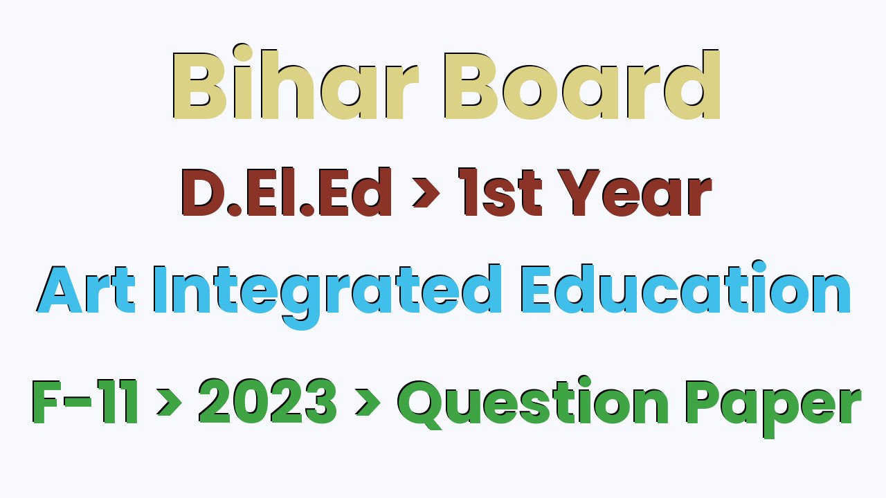 Bihar Board D.El.Ed 1st Year Art Integrated Education F-11 2023 Question Paper