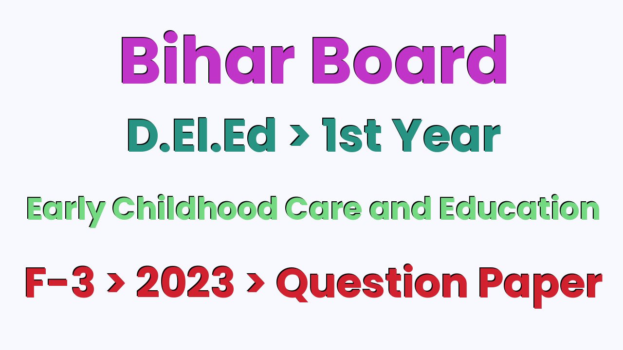 Bihar Board D.El.Ed 1st Year Early Childhood Care and Education F-3 2023 Question Paper