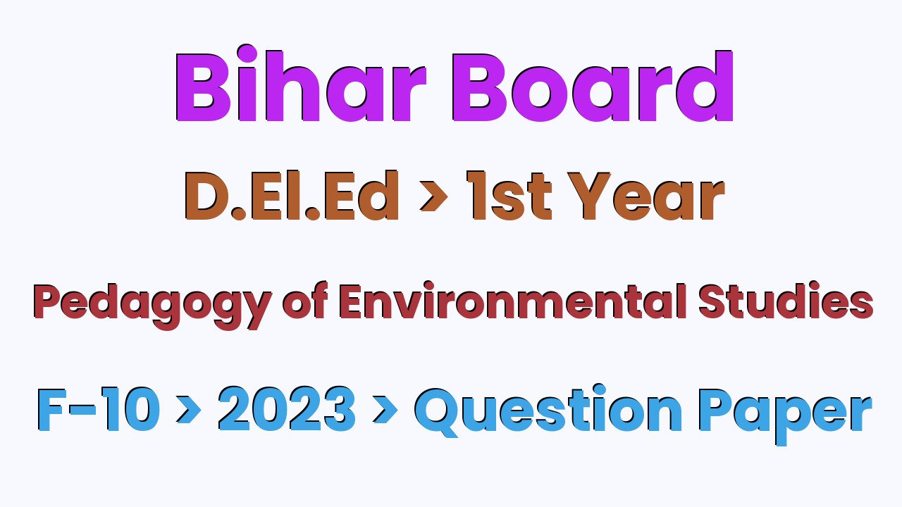 Bihar Board D.El.Ed 1st Year Pedagogy of Environmental Studies F-10 2023 Question Paper