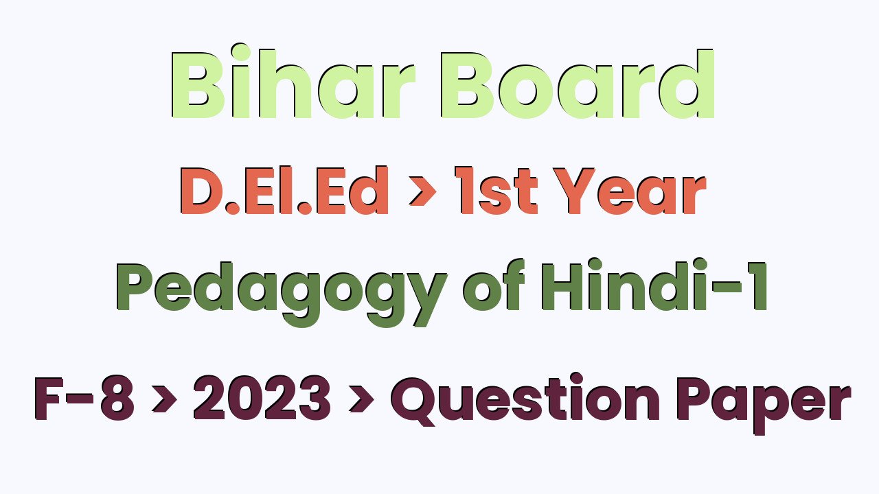 Bihar Board D.El.Ed 1st Year Pedagogy of Hindi-1 F-8 2023 Question Paper