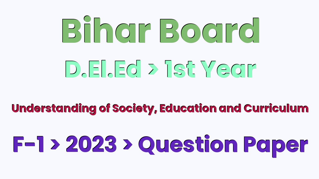 Bihar Board D.El.Ed 1st Year Understanding of Society, Education and Curriculum F-1 2023 Question Paper