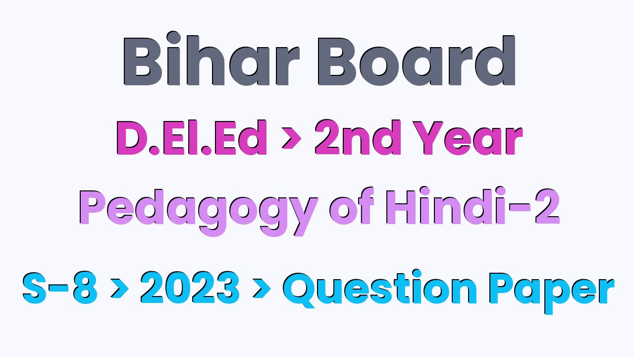 Bihar Board D.El.Ed 2nd Year Pedagogy of Hindi-2 S-8 2023 Question Paper