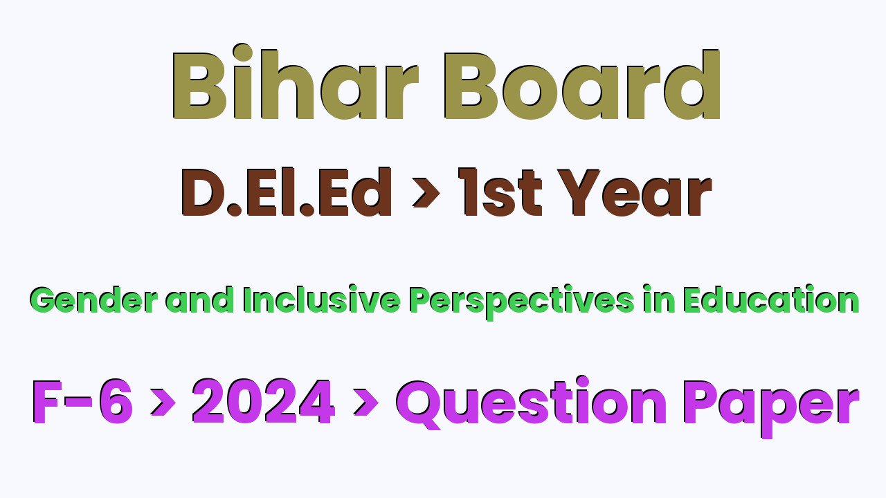 Bihar Board D.El.Ed 1st Year Gender and Inclusive Perspectives in Education F-6 2024 Question Paper
