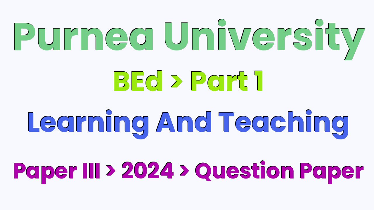 Purnea University BEd Part 1 Learning And Teaching Paper III 2024 Question Paper