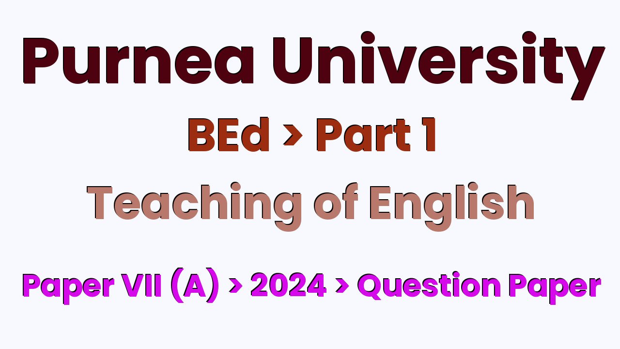 Purnea University BEd Part 1 Teaching of English Paper VII (A) 2024 Question Paper