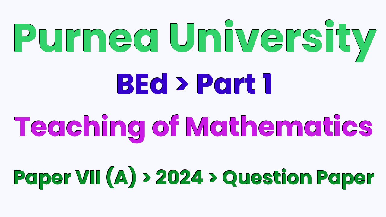 Purnea University BEd Part 1 Teaching of Mathematics Paper VII (A) 2024 Question Paper