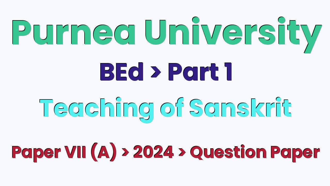 Purnea University BEd Part 1 Teaching of Sanskrit Paper VII (A) 2024 Question Paper