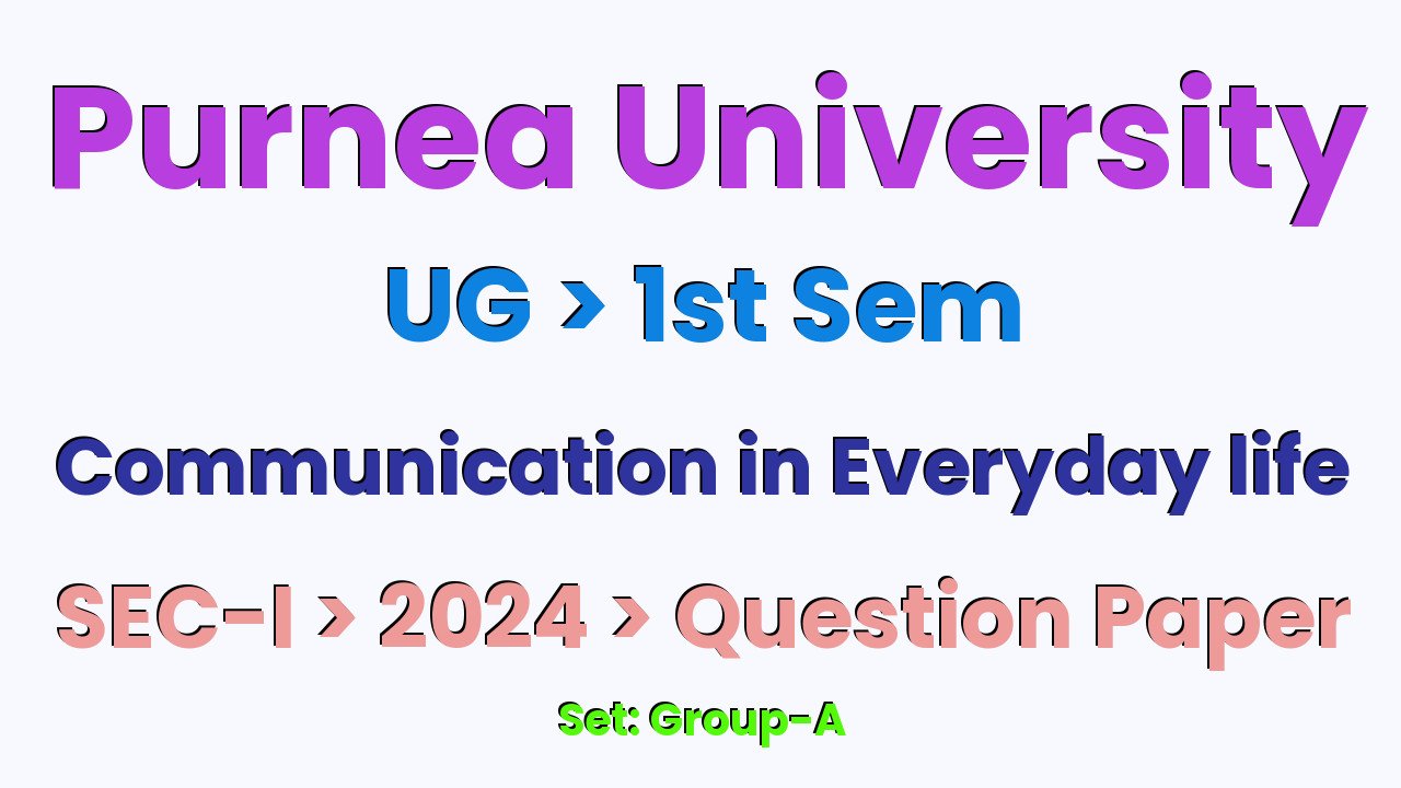 Purnea University UG 1st Sem Communication in Everyday Life SEC-I Group-A 2024 Question Paper