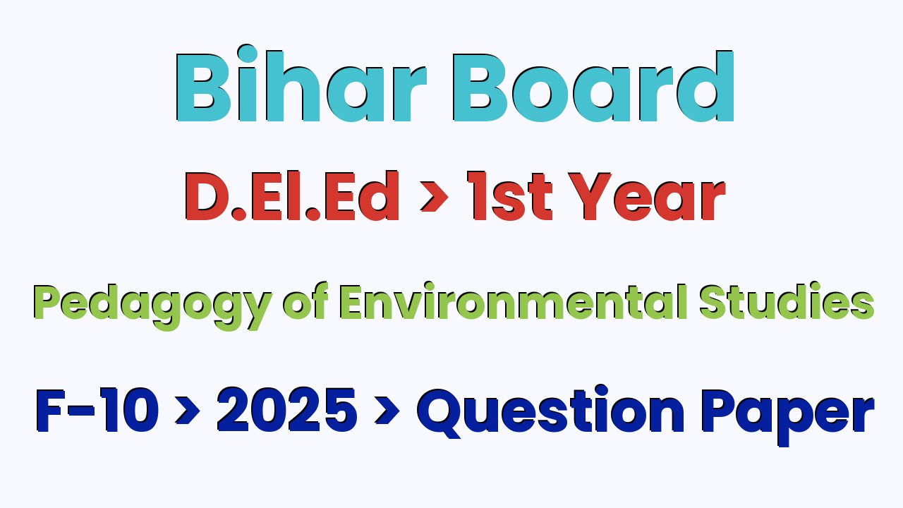 Bihar Board D.El.Ed 1st Year Pedagogy of Environmental Studies F-10 2025 Question Paper