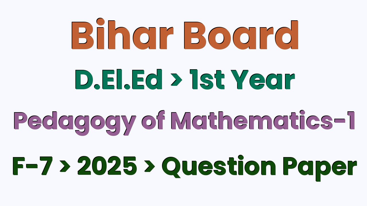 Bihar Board D.El.Ed 1st Year Pedagogy of Mathematics-1 F-7 2025 Question Paper
