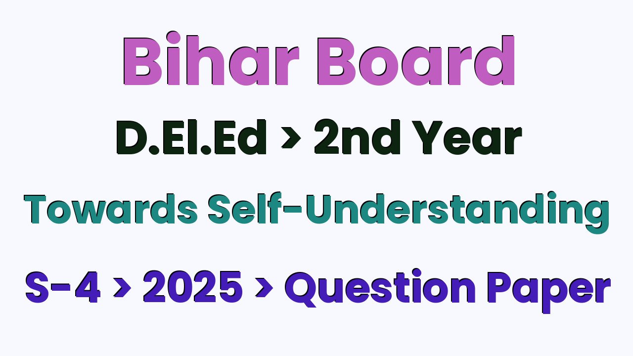 Bihar Board D.El.Ed 2nd Year Towards Self-Understanding S-4 2025 Question Paper